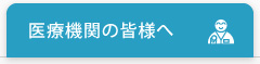 医療機関の皆様へ