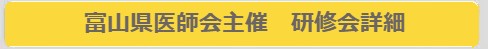 富山県医師会主催　研修会詳細